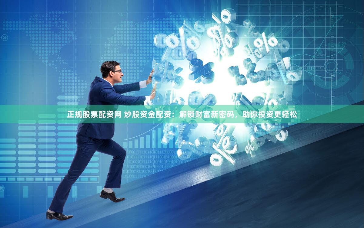 正规股票配资网 炒股资金配资：解锁财富新密码，助你投资更轻松
