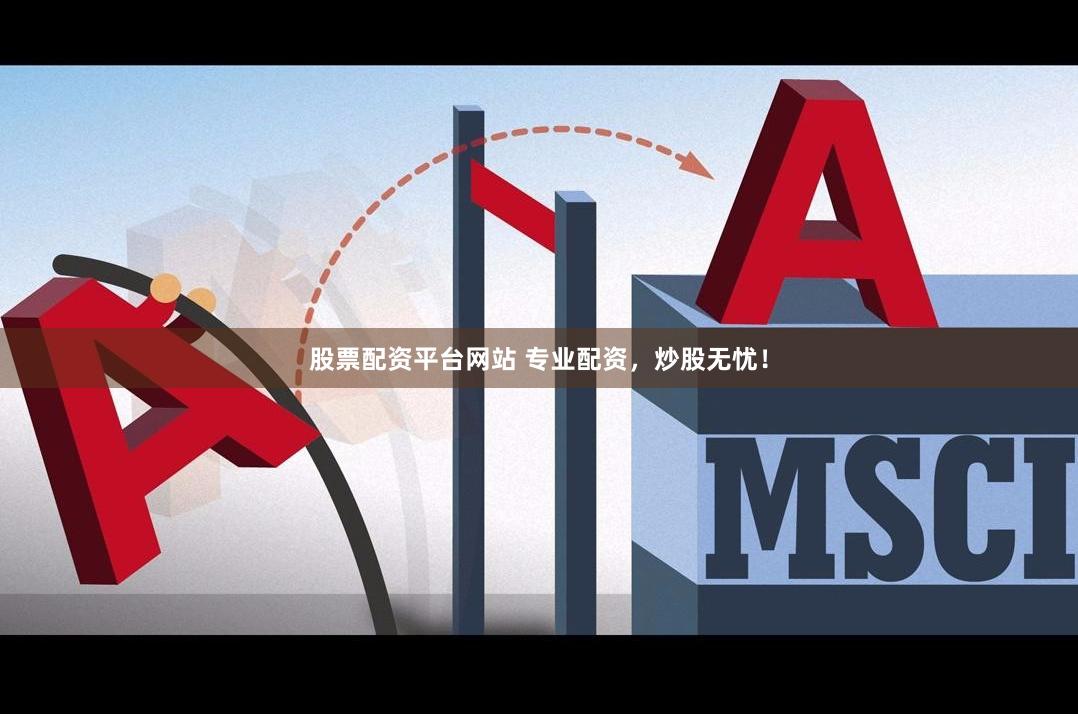 股票配资平台网站 专业配资，炒股无忧！