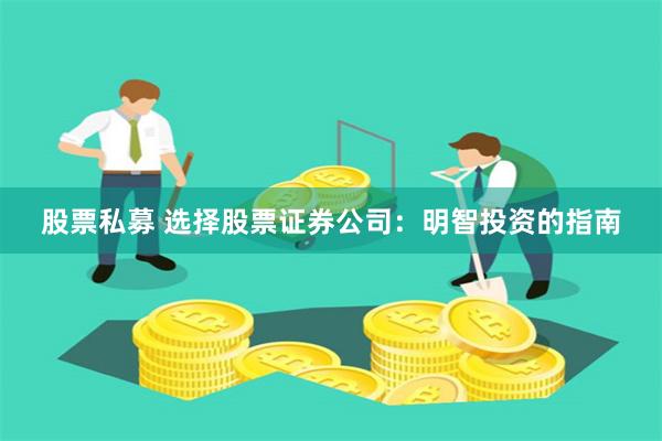 股票私募 选择股票证券公司：明智投资的指南