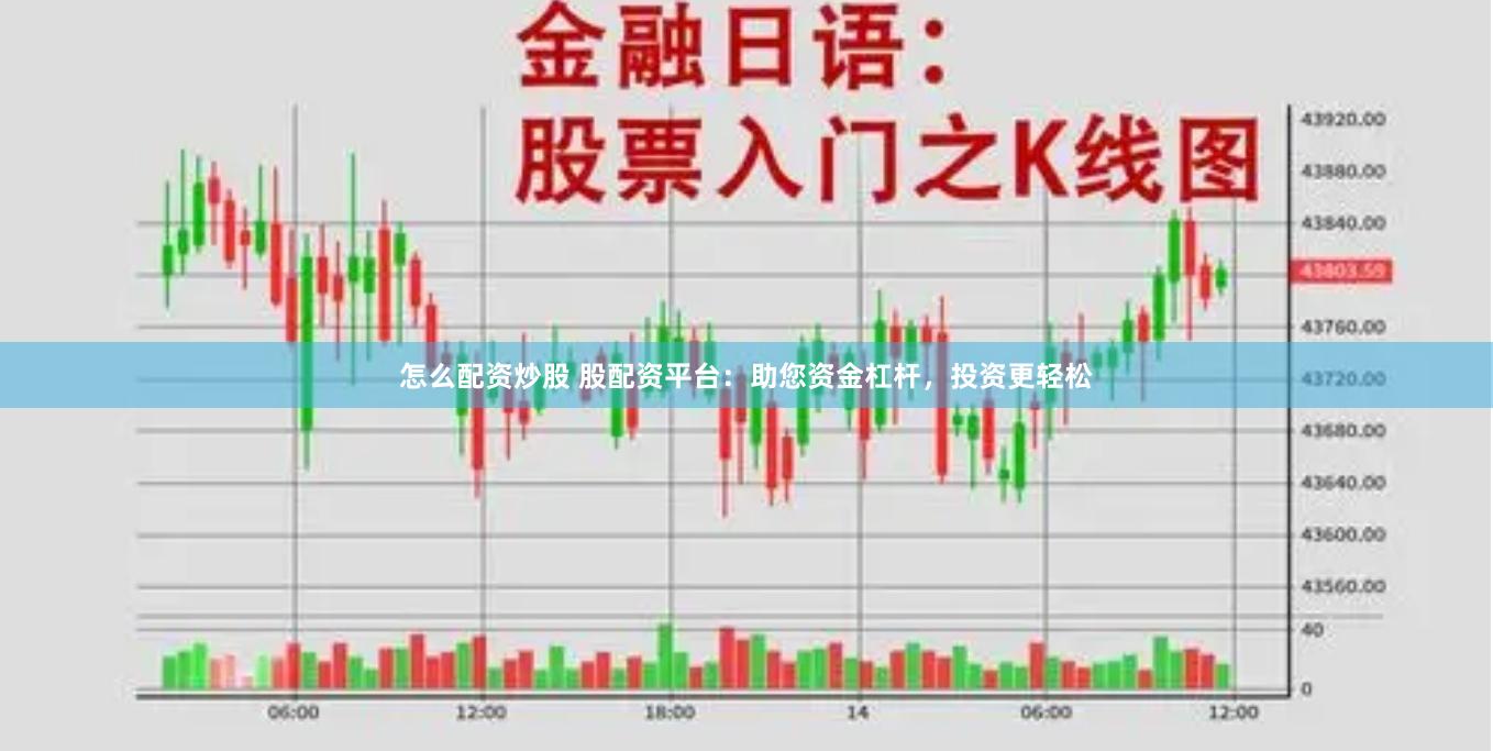 怎么配资炒股 股配资平台：助您资金杠杆，投资更轻松