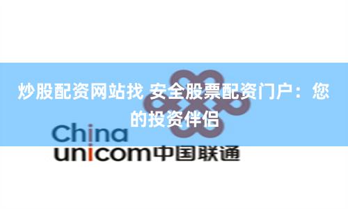炒股配资网站找 安全股票配资门户:您的投资伴侣